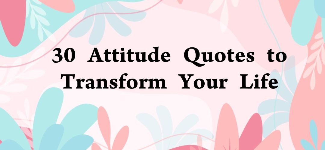 30 Attitude Quotes to Transform Your Life