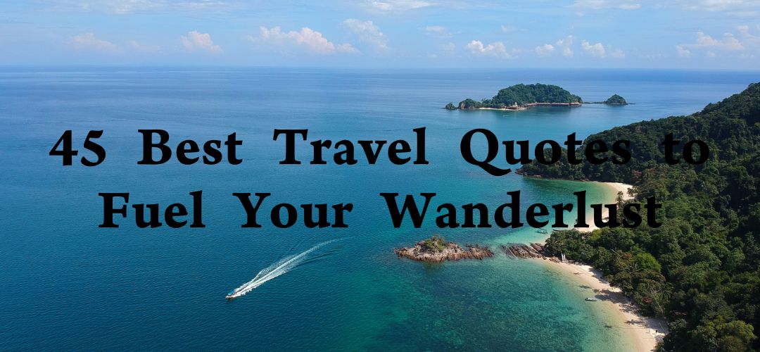 45 Best Travel Quotes to Fuel Your Wanderlust