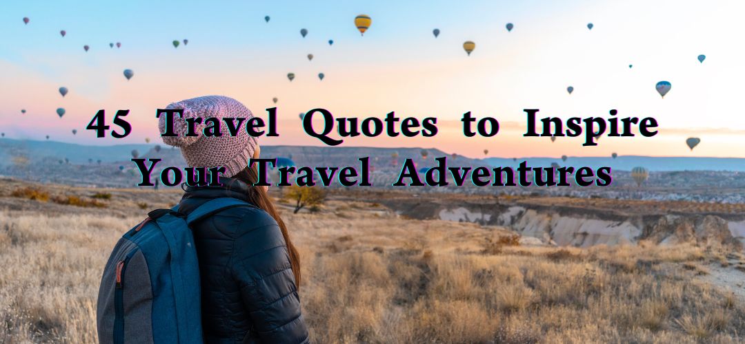 45 Travel Quotes to Inspire Your Travel Adventures